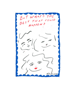 'But What's The Best That Could Happen?' Art